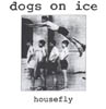 Dogs on Ice - Housefly
